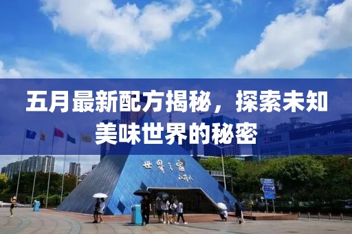 五月最新配方揭秘，探索未知美味世界的秘密