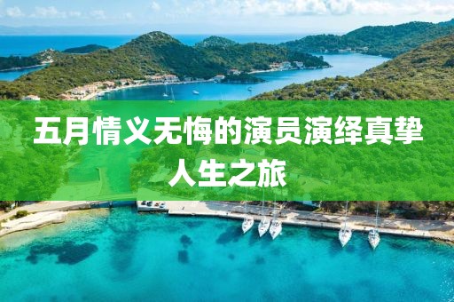 五月情义无悔的演员演绎真挚人生之旅