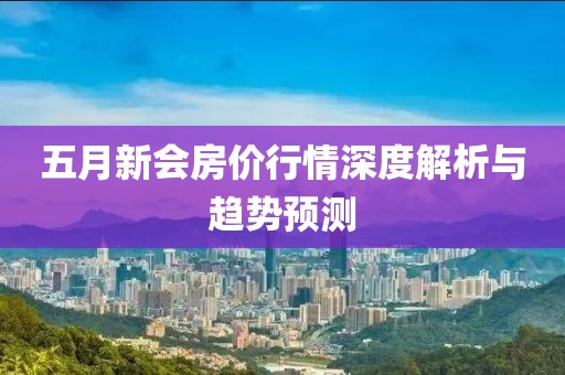 五月新会房价行情深度解析与趋势预测