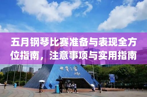 五月钢琴比赛准备与表现全方位指南，注意事项与实用指南