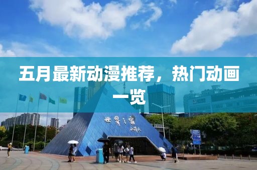五月最新动漫推荐，热门动画一览