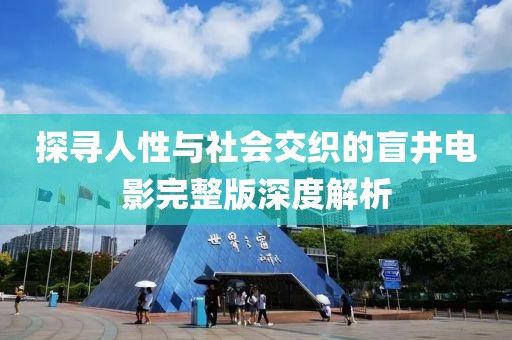 探寻人性与社会交织的盲井电影完整版深度解析