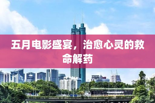 五月电影盛宴，治愈心灵的救命解药