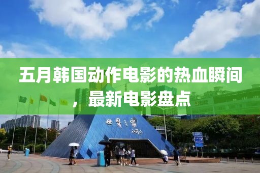 五月韩国动作电影的热血瞬间，最新电影盘点