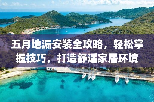 五月地漏安装全攻略，轻松掌握技巧，打造舒适家居环境