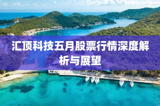 汇顶科技五月股票行情深度解析与展望