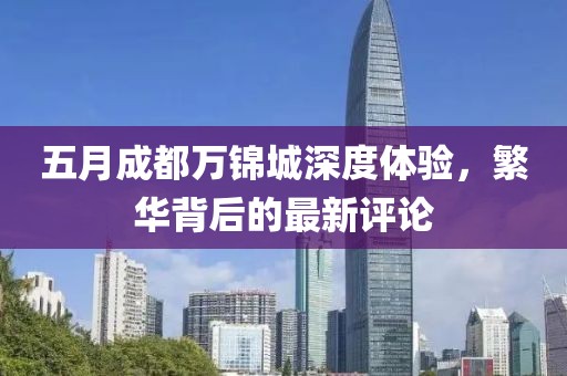 五月成都万锦城深度体验，繁华背后的最新评论