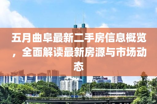 五月曲阜最新二手房信息概览，全面解读最新房源与市场动态