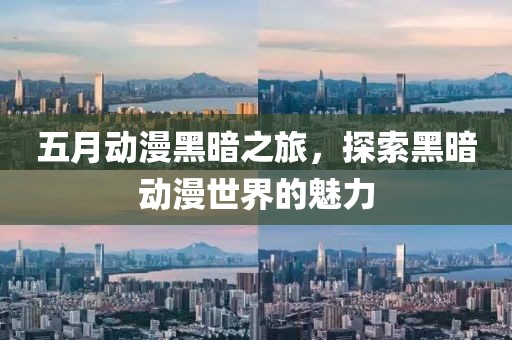五月动漫黑暗之旅，探索黑暗动漫世界的魅力