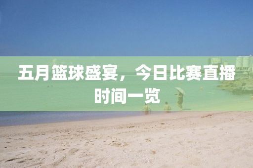 五月篮球盛宴，今日比赛直播时间一览