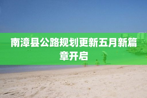 南漳县公路规划更新五月新篇章开启