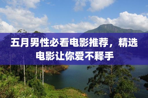 五月男性必看电影推荐，精选电影让你爱不释手
