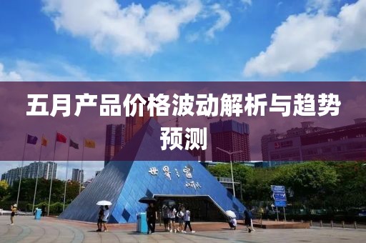 五月产品价格波动解析与趋势预测