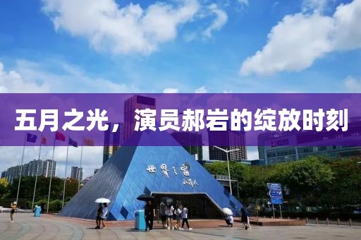 五月之光，演员郝岩的绽放时刻