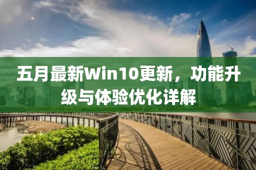 五月最新Win10更新，功能升级与体验优化详解