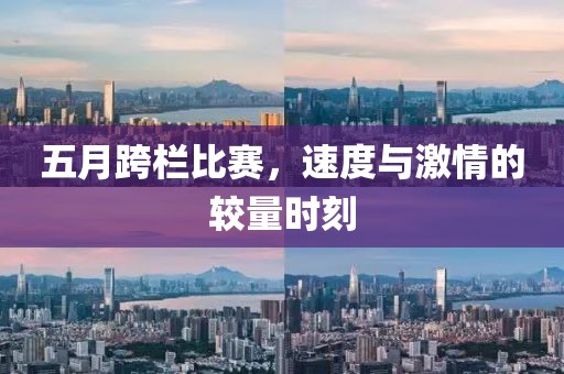 五月跨栏比赛，速度与激情的较量时刻