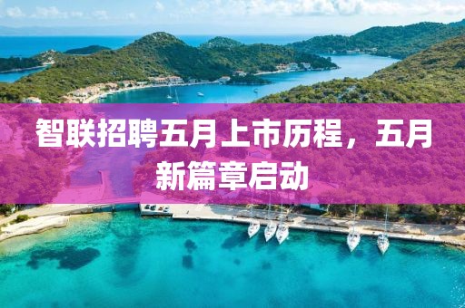 智联招聘五月上市历程，五月新篇章启动