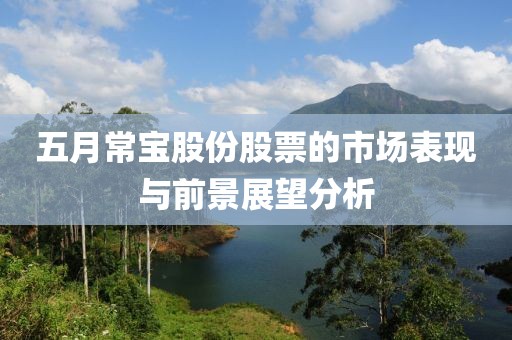 五月常宝股份股票的市场表现与前景展望分析