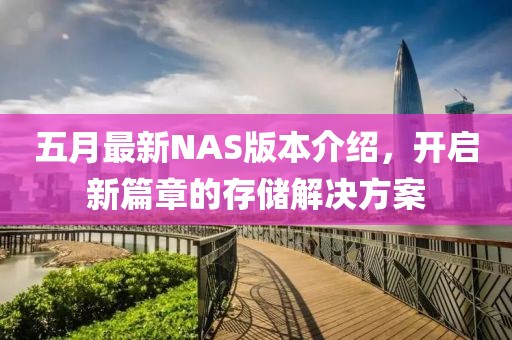 五月最新NAS版本介绍，开启新篇章的存储解决方案