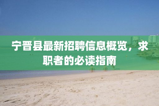 宁晋县最新招聘信息概览，求职者的必读指南