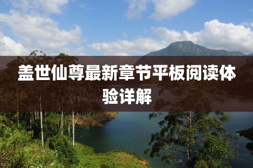 盖世仙尊最新章节平板阅读体验详解