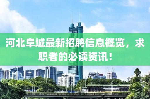 河北阜城最新招聘信息概览，求职者的必读资讯！