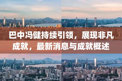 巴中冯健持续引领，展现非凡成就，最新消息与成就概述