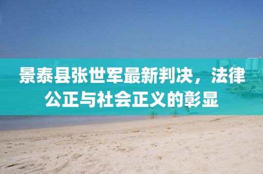 景泰县张世军最新判决，法律公正与社会正义的彰显