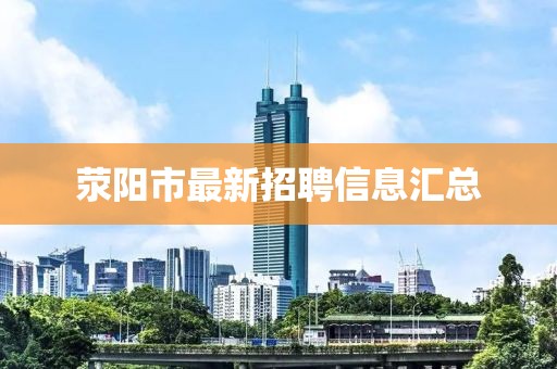 荥阳市最新招聘信息汇总