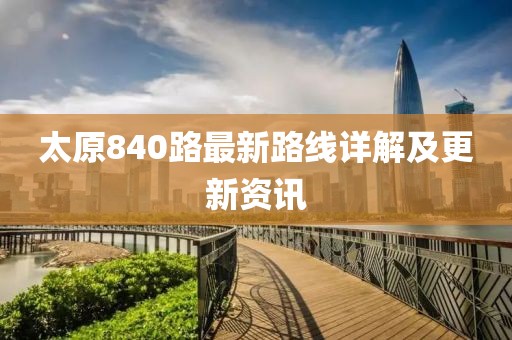 太原840路最新路线详解及更新资讯