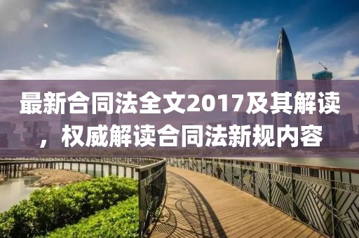 最新合同法全文2017及其解读，权威解读合同法新规内容
