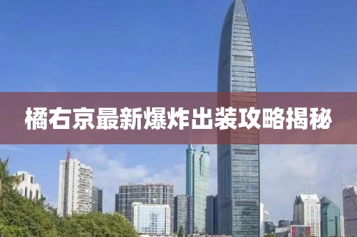 橘右京最新爆炸出装攻略揭秘
