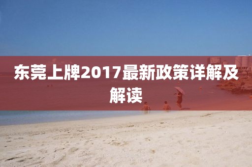 东莞上牌2017最新政策详解及解读