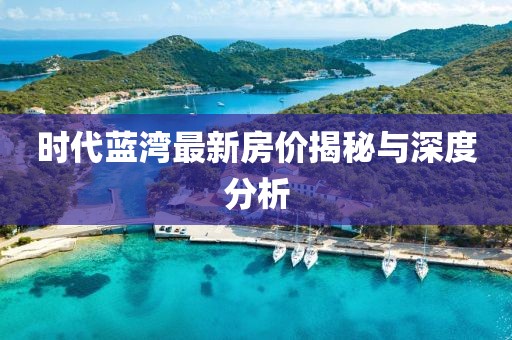 时代蓝湾最新房价揭秘与深度分析